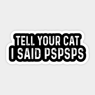 Tell You Cat I Said Pspsps Sticker